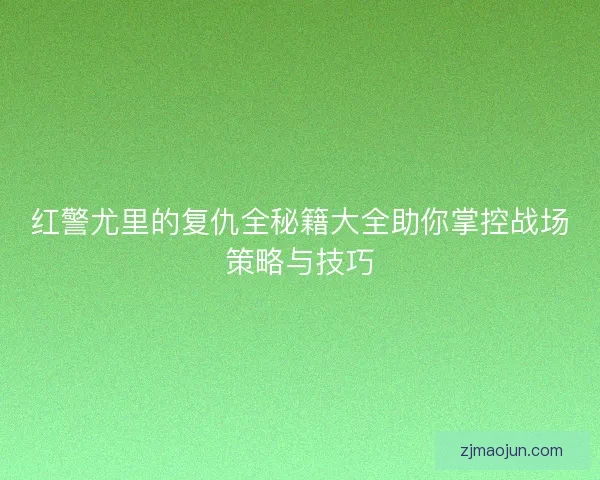 红警尤里的复仇全秘籍大全助你掌控战场策略与技巧